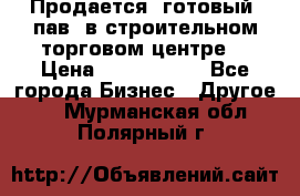 Продается  готовый  пав. в строительном торговом центре. › Цена ­ 7 000 000 - Все города Бизнес » Другое   . Мурманская обл.,Полярный г.